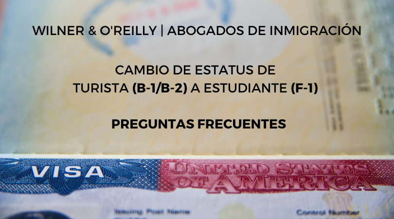 CAMBIO DE ESTATUS DE TURISTA (B-1/B-2) A ESTUDIANTE (F-1) – PREGUNTAS  FRECUENTES - Wilner and O'Reilly - Immigration Lawyers